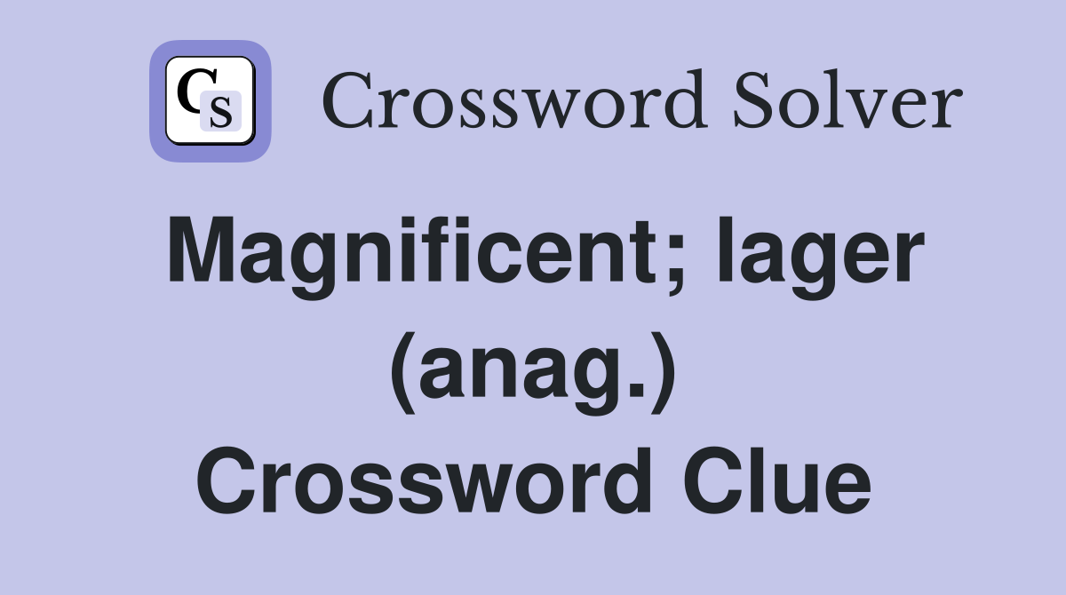 Magnificent; lager (anag.) Crossword Clue