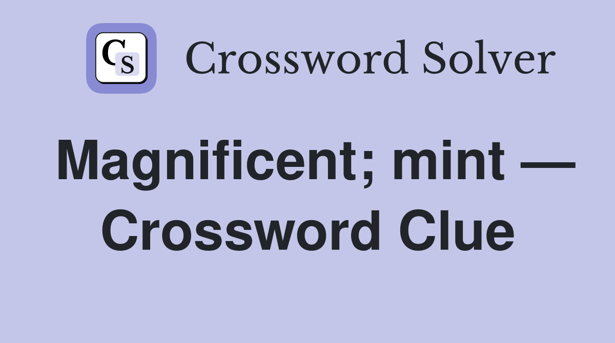 Magnificent; mint — Crossword Clue