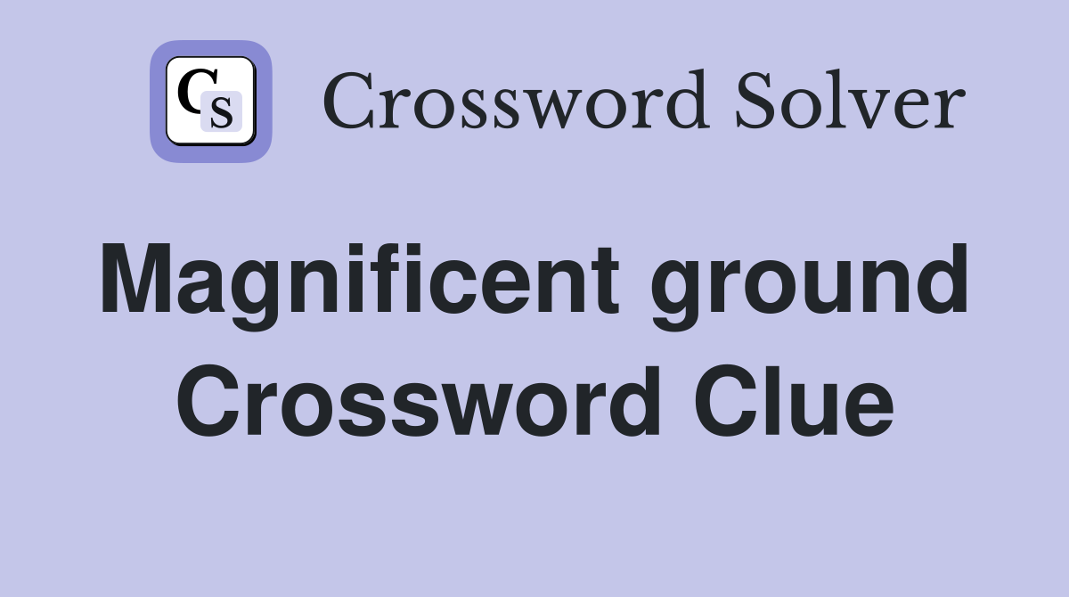 Magnificent ground  Crossword Clue
