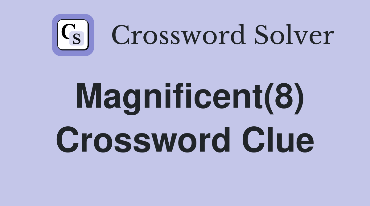 Magnificent(8) Crossword Clue