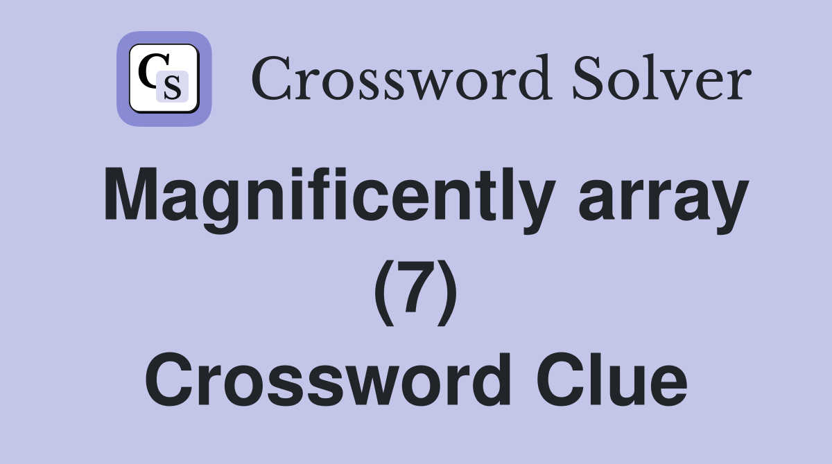 Magnificently array (7) Crossword Clue