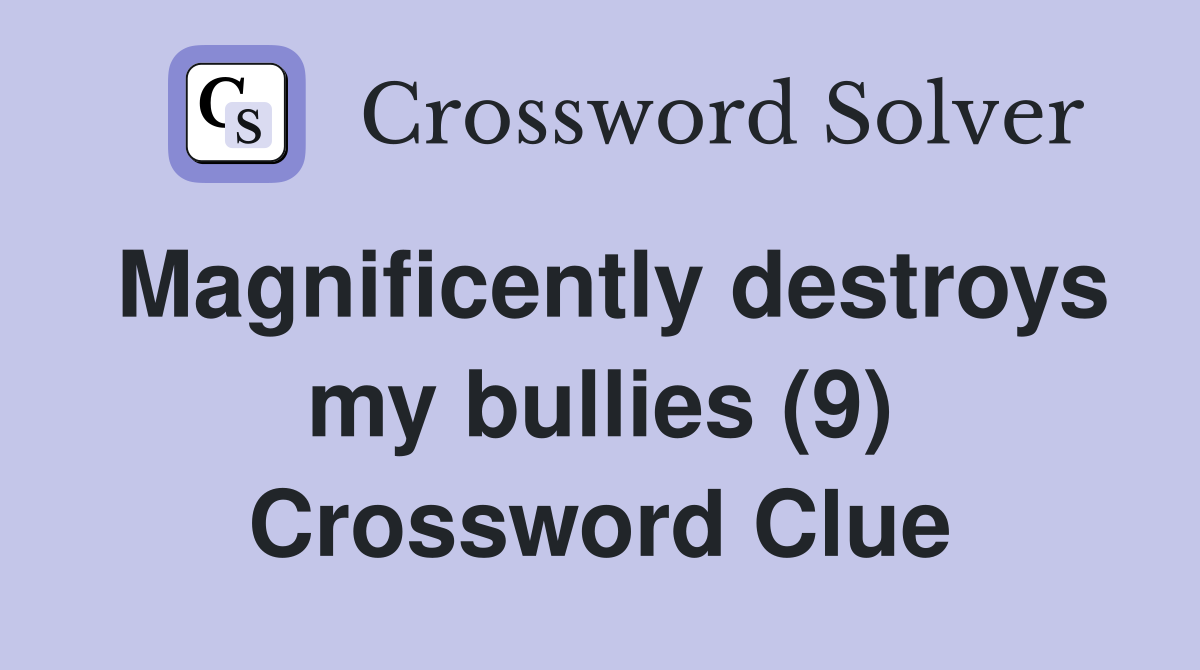 Magnificently destroys my bullies (9) Crossword Clue