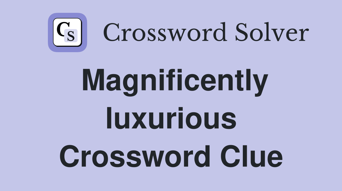 Magnificently luxurious Crossword Clue