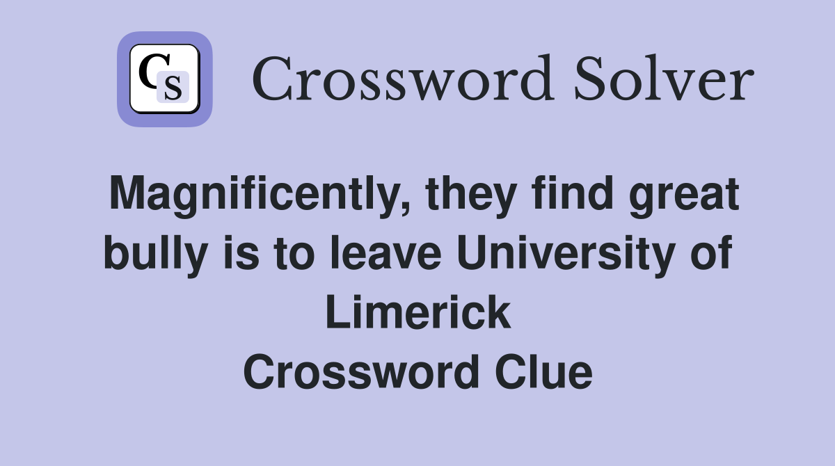 Magnificently, they find great bully is to leave University of Limerick Crossword Clue