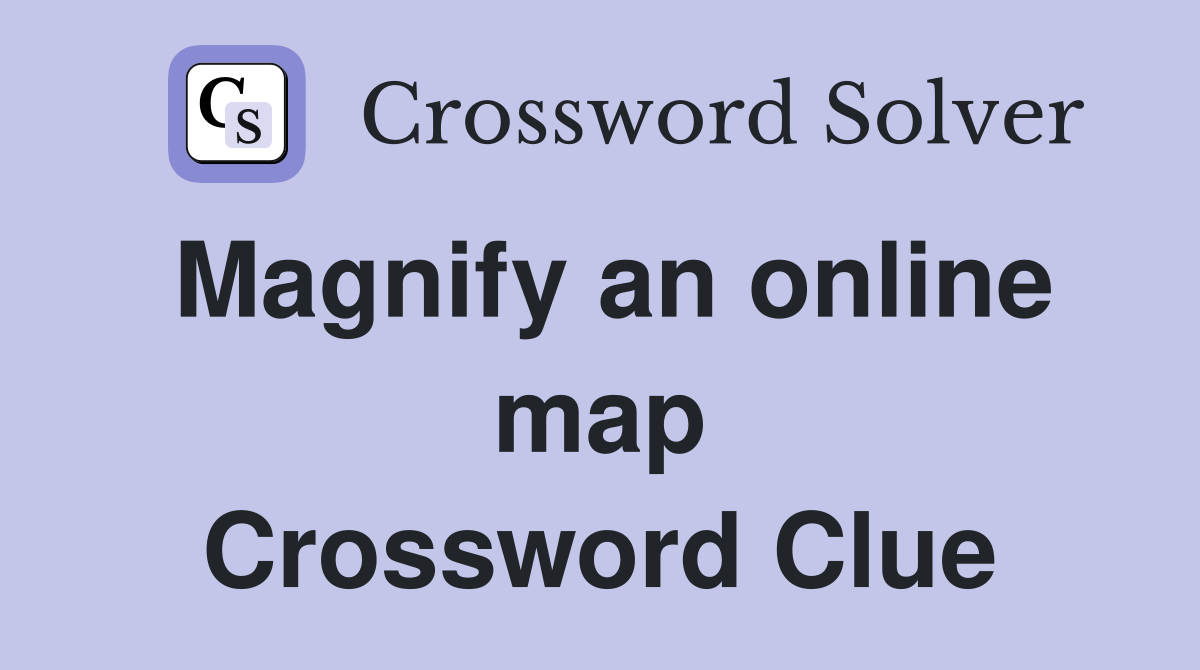 Magnify an online map Crossword Clue