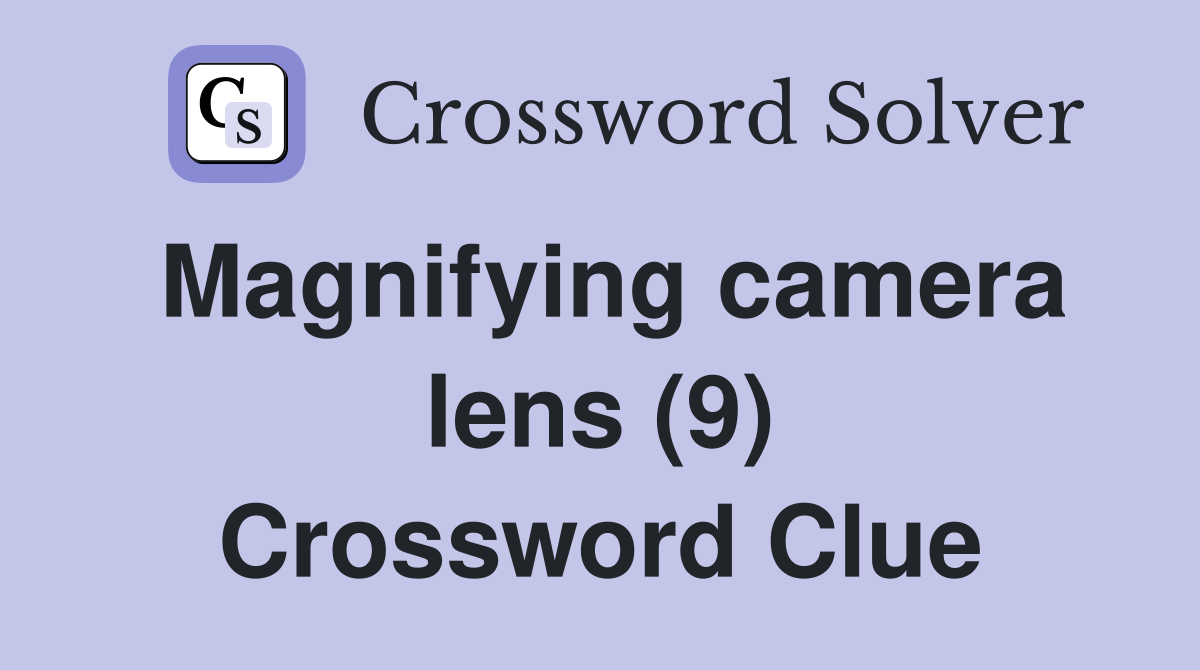 Magnifying camera lens (9) Crossword Clue
