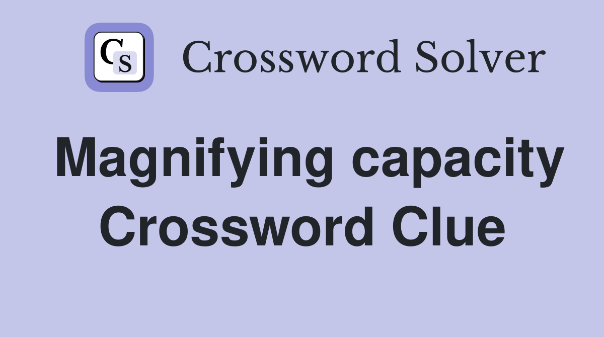 Magnifying capacity Crossword Clue