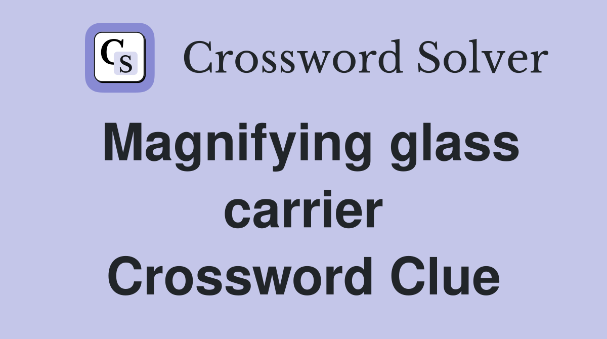Magnifying glass carrier Crossword Clue