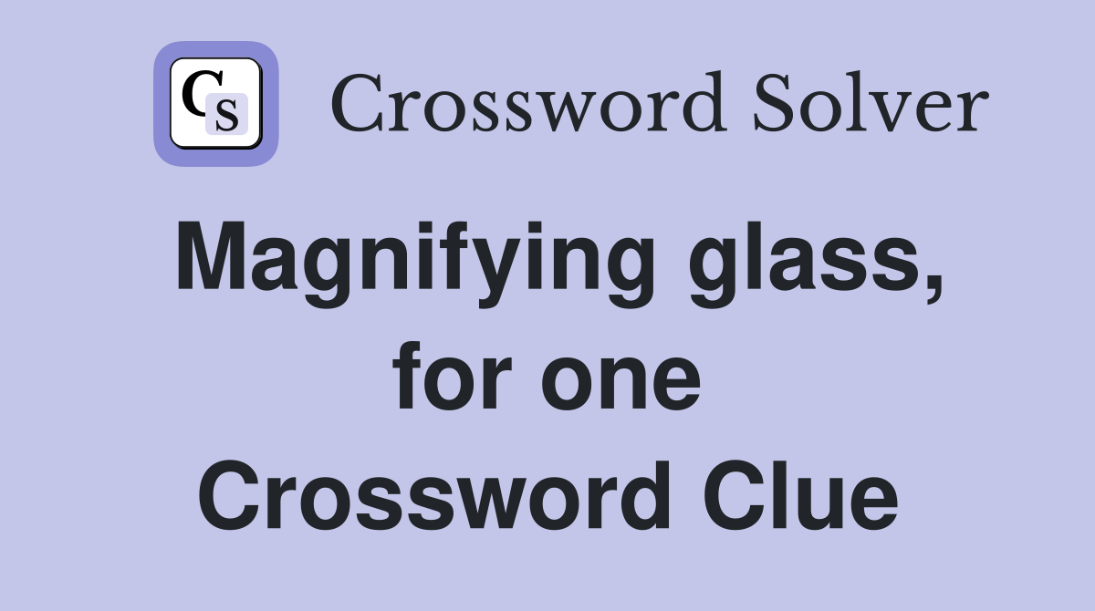 Magnifying glass, for one Crossword Clue