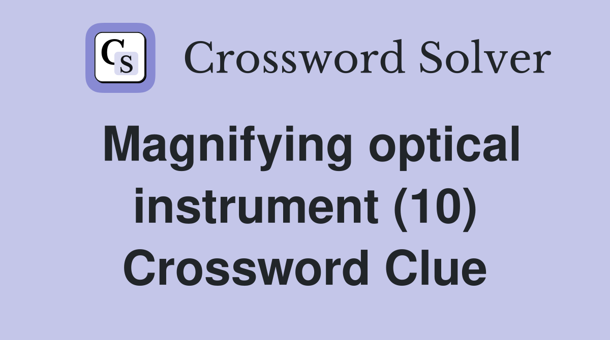 Magnifying optical instrument (10) Crossword Clue