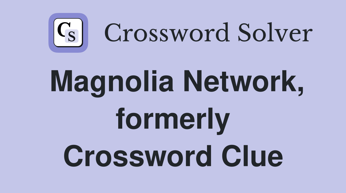 Magnolia Network, formerly Crossword Clue