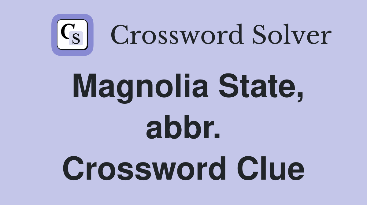 Magnolia State, abbr. Crossword Clue