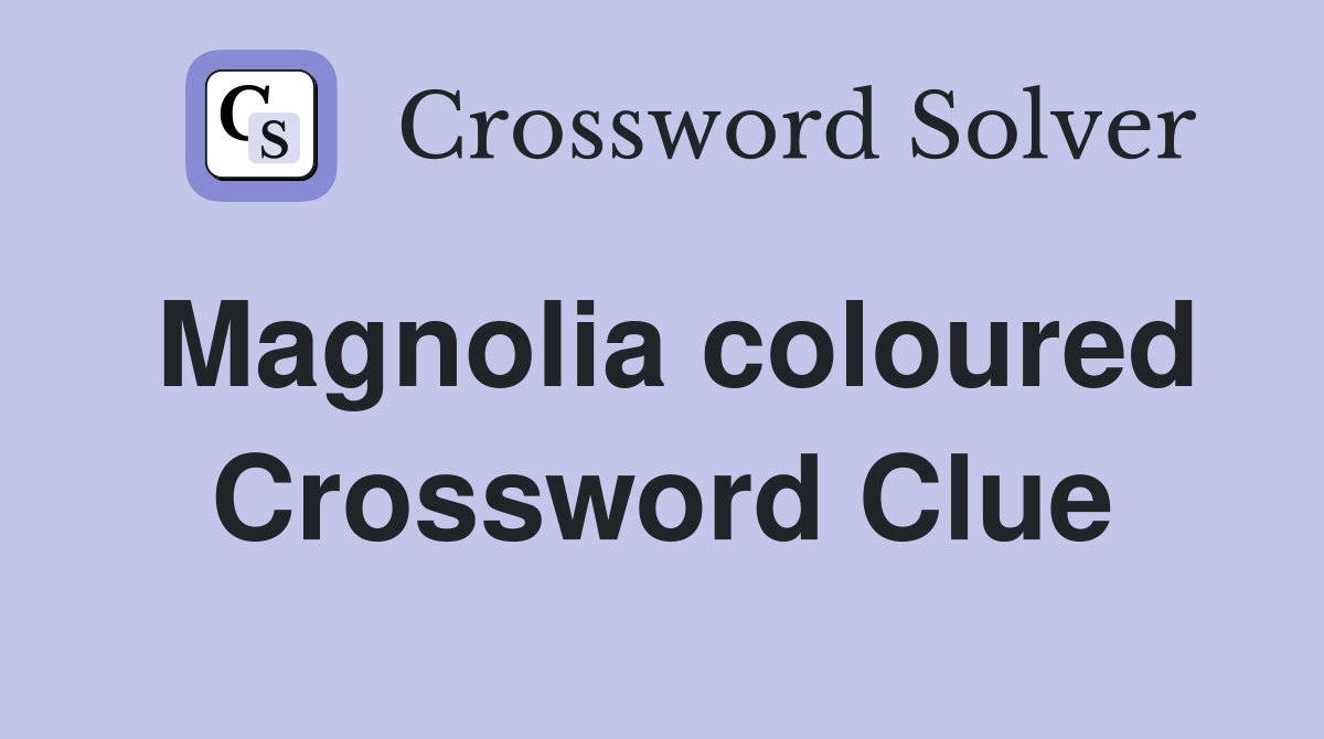 Magnolia coloured Crossword Clue