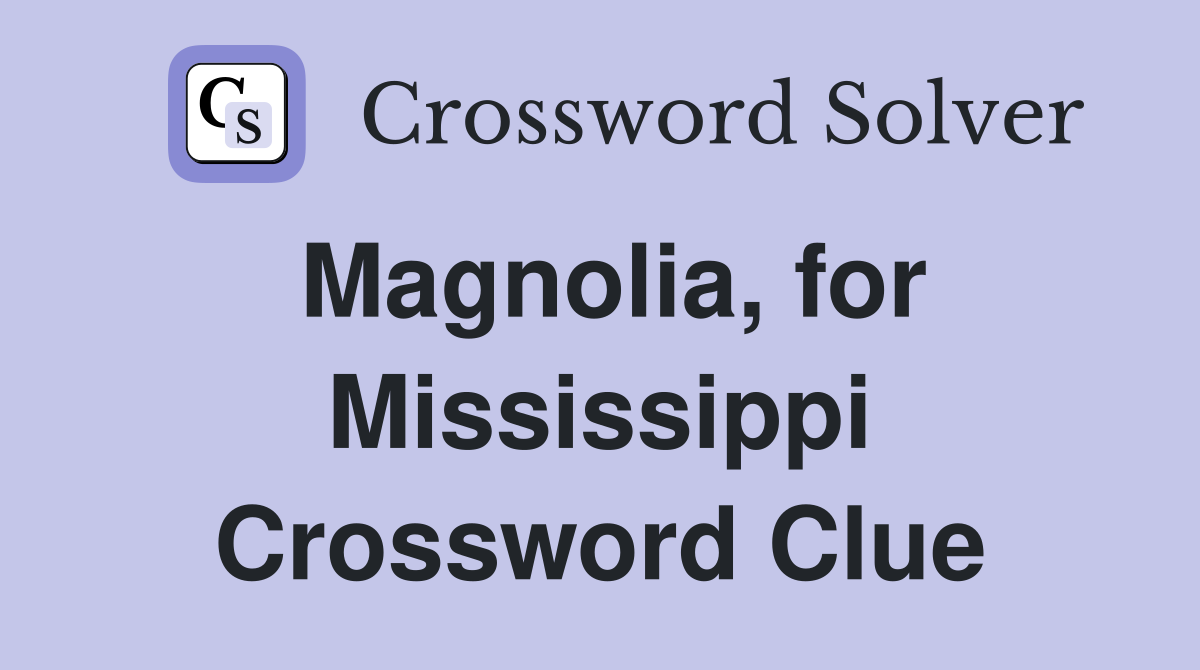 Magnolia, for Mississippi Crossword Clue
