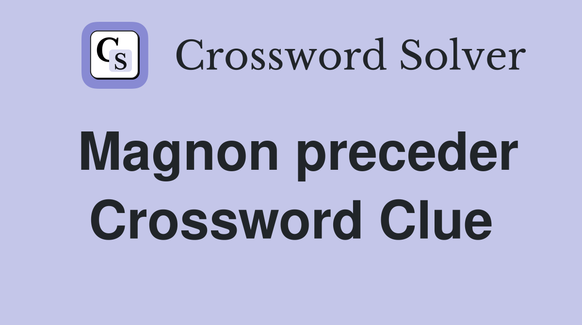 Magnon preceder Crossword Clue