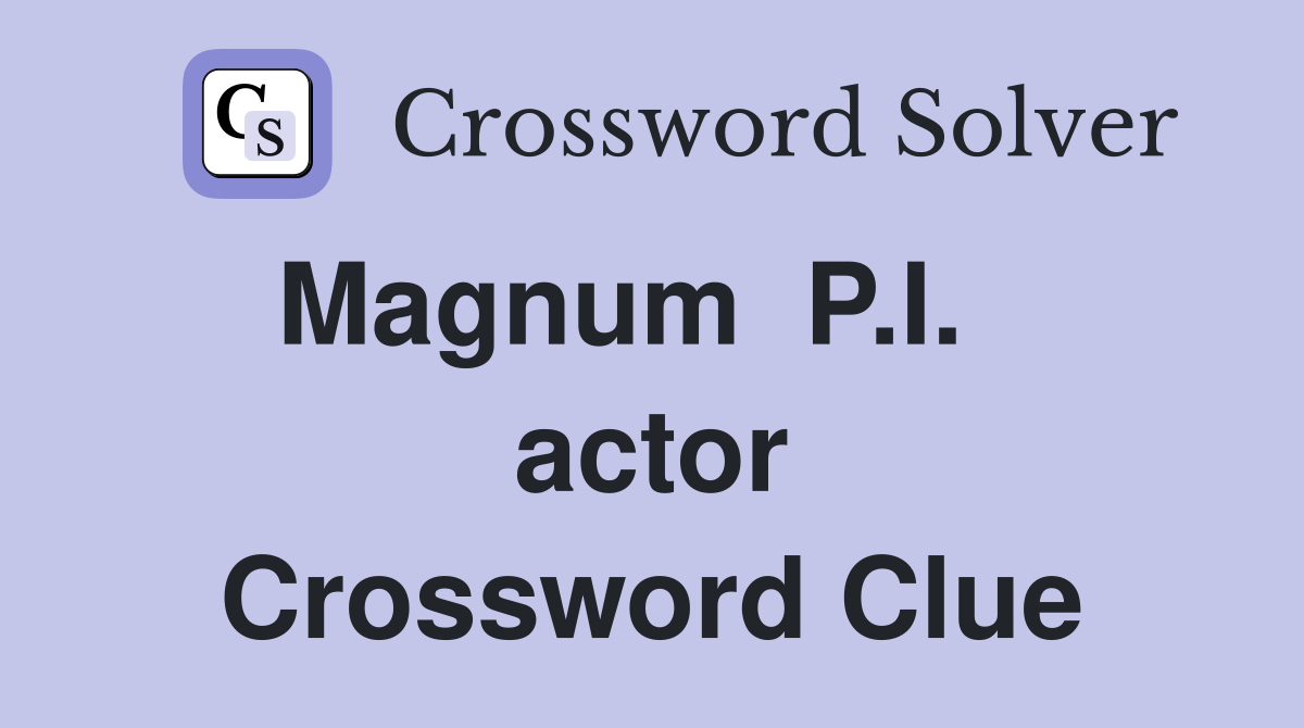 Magnum  P.I.    actor Crossword Clue