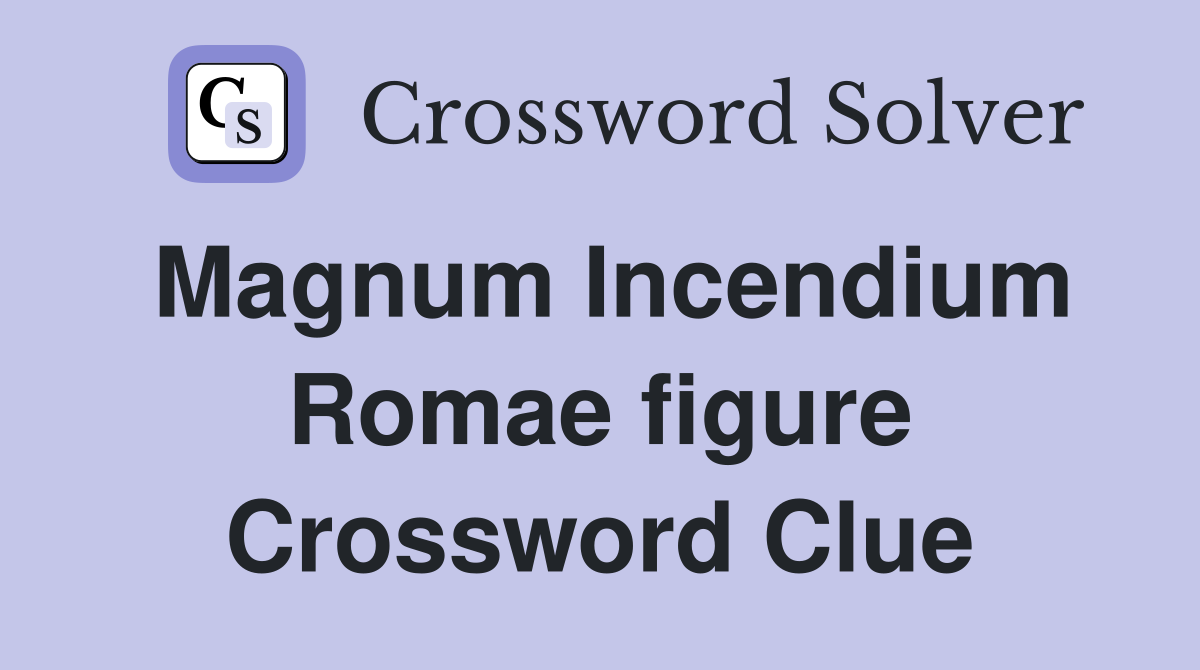 Magnum Incendium Romae figure Crossword Clue