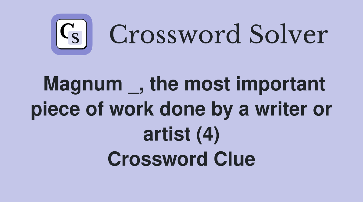 Magnum _, the most important piece of work done by a writer or artist (4) Crossword Clue