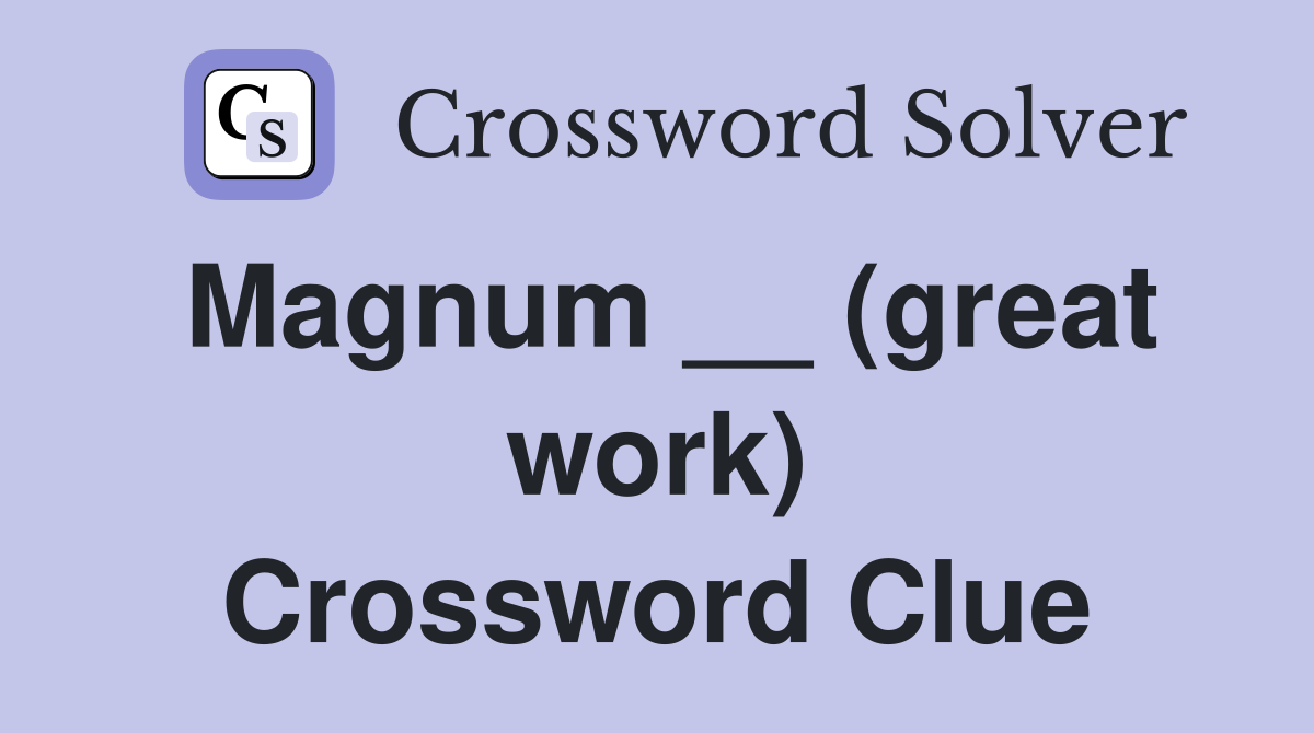 Magnum __ (great work) Crossword Clue