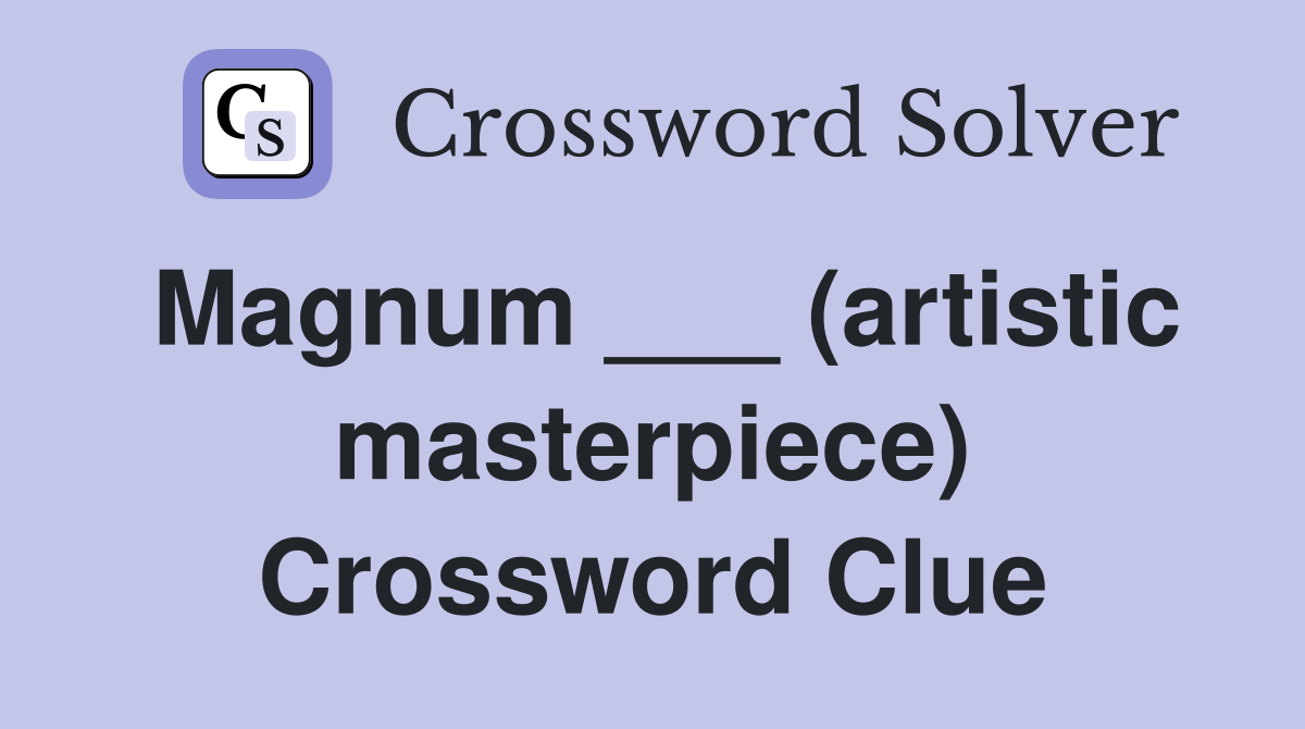 Magnum ___ (artistic masterpiece) Crossword Clue