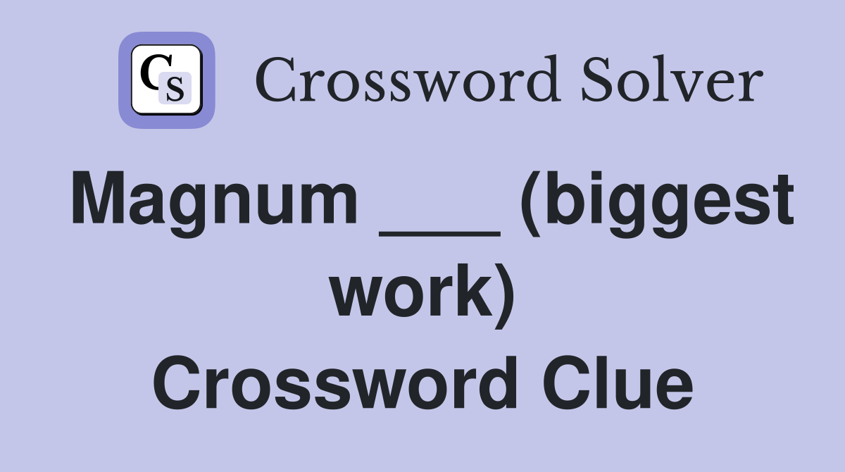 Magnum ___ (biggest work) Crossword Clue