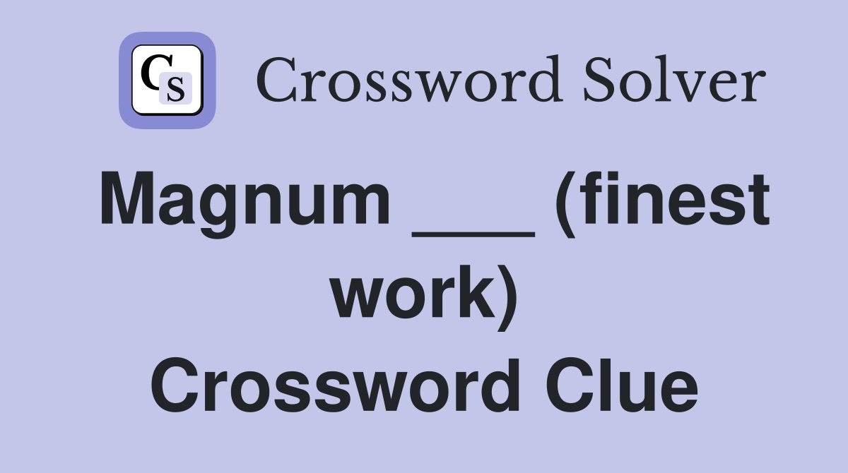 Magnum ___ (finest work) Crossword Clue