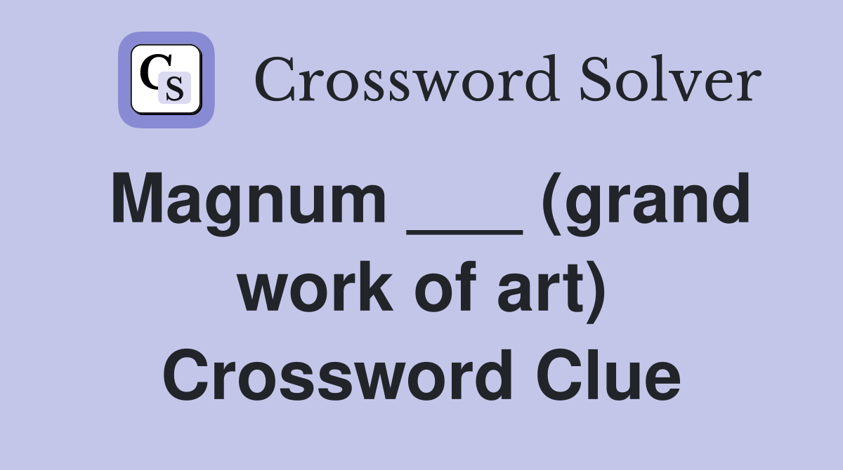 Magnum ___ (grand work of art) Crossword Clue