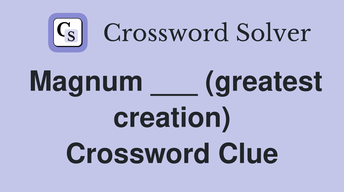 Magnum ___ (greatest creation) Crossword Clue