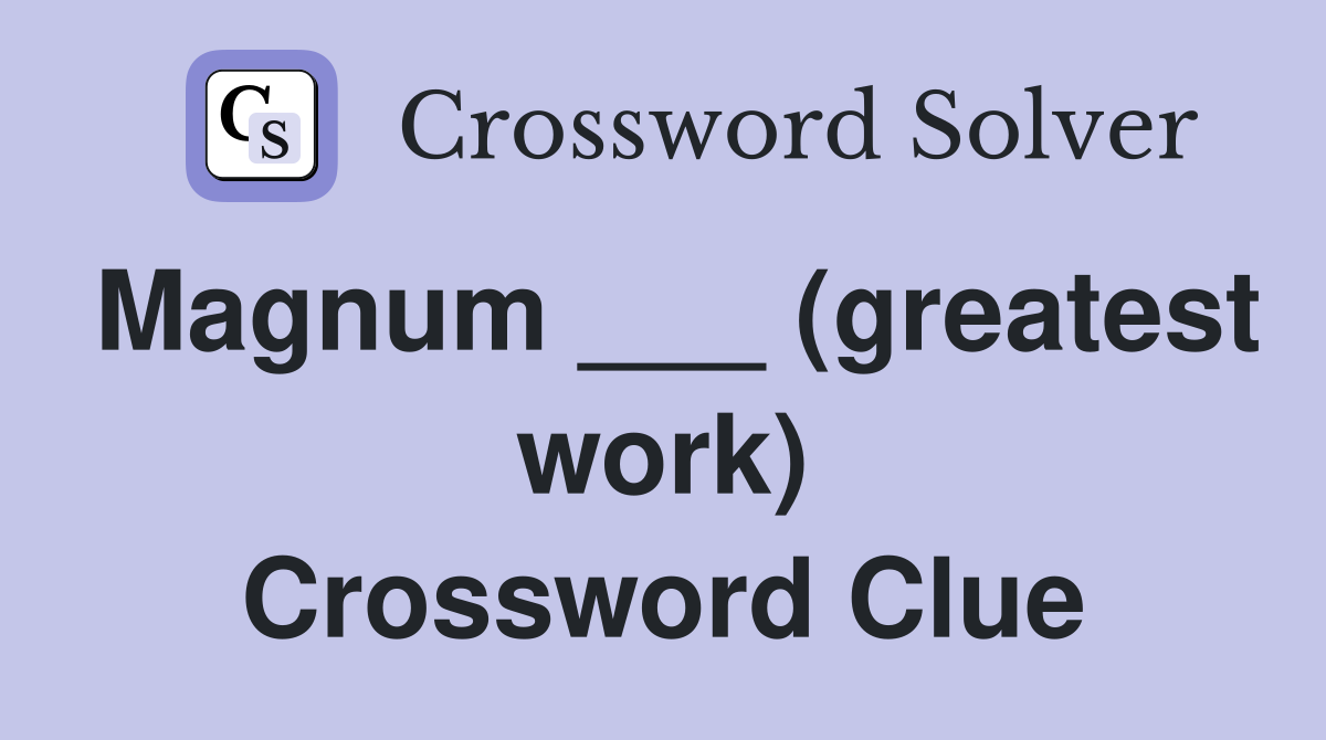 Magnum ___ (greatest work) Crossword Clue