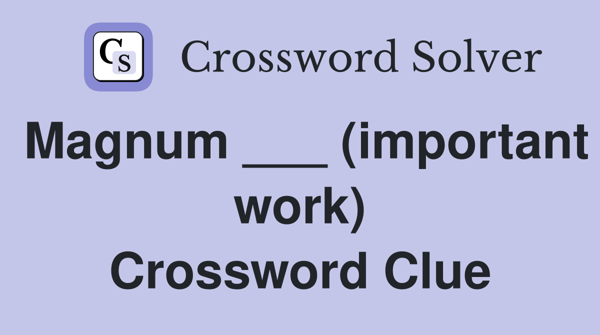 Magnum ___ (important work) Crossword Clue