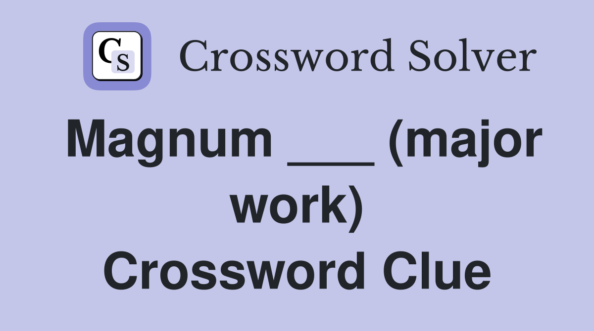 Magnum ___ (major work) Crossword Clue