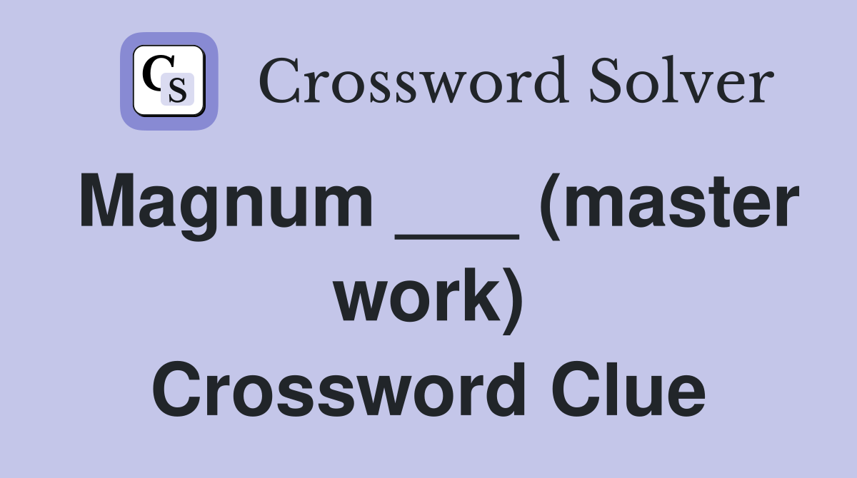 Magnum ___ (master work) Crossword Clue