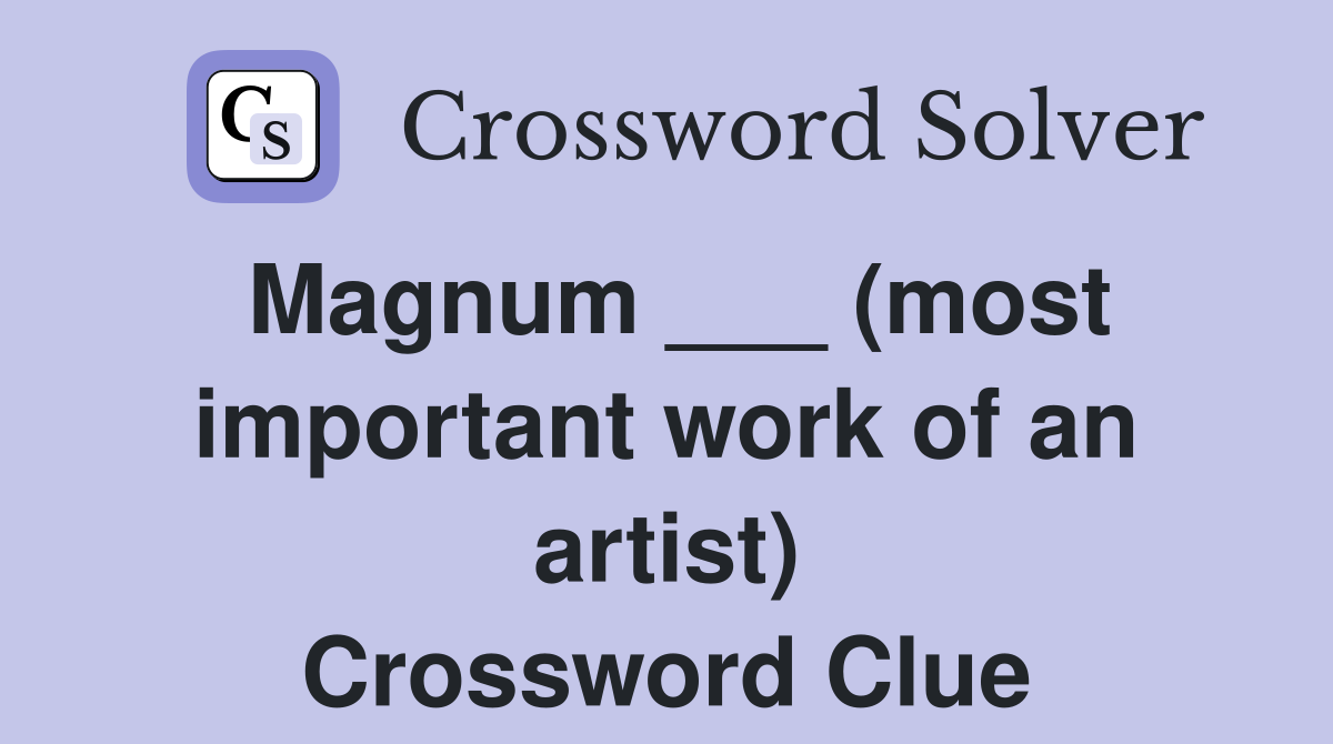 Magnum ___ (most important work of an artist) Crossword Clue