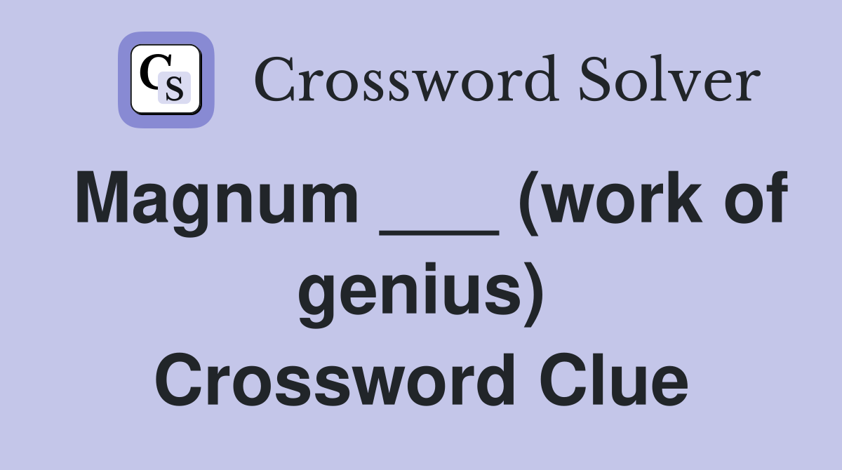 Magnum ___ (work of genius) Crossword Clue