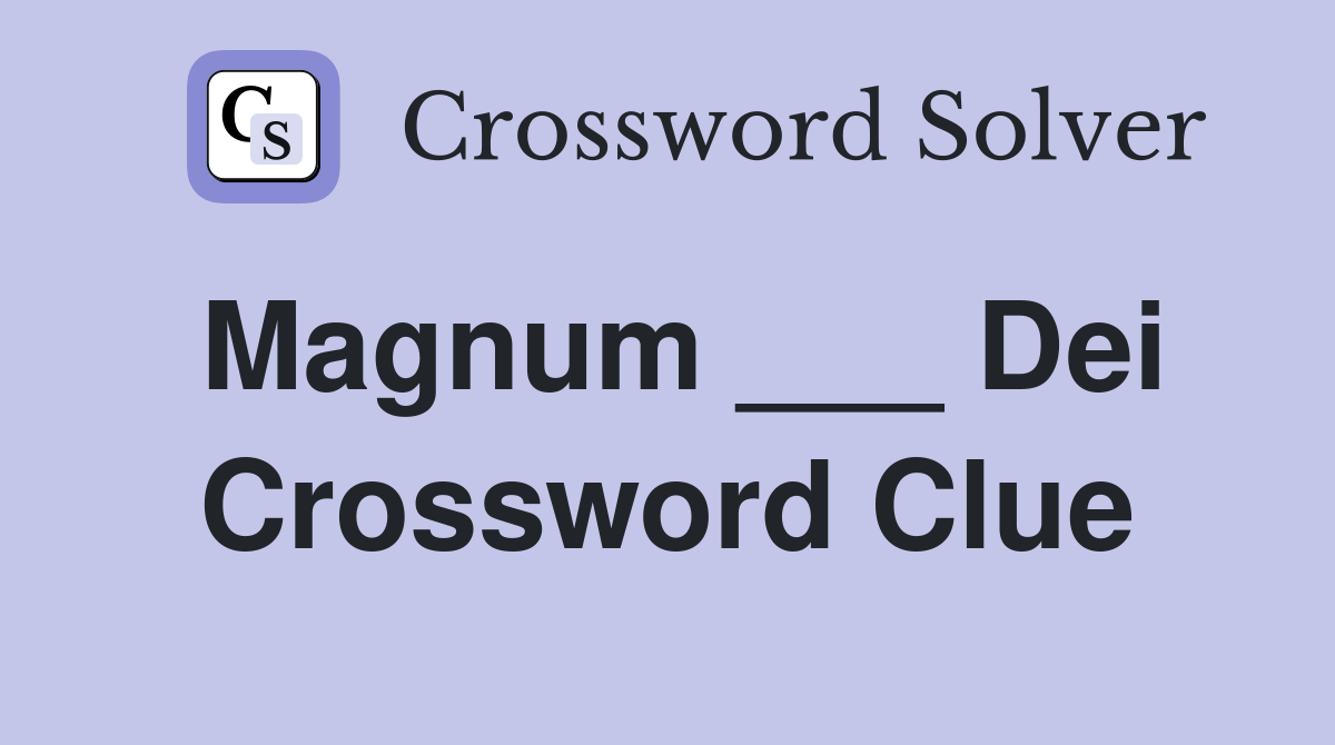 Magnum ___ Dei Crossword Clue
