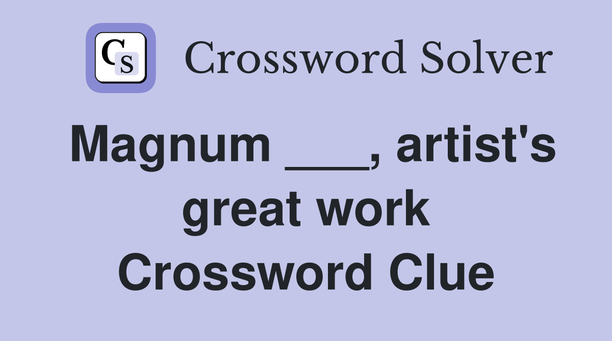Magnum ___, artist's great work Crossword Clue
