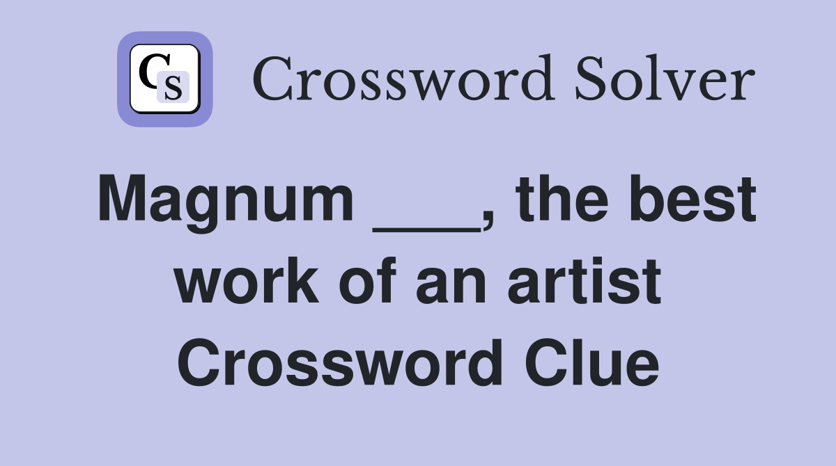 Magnum ___, the best work of an artist Crossword Clue