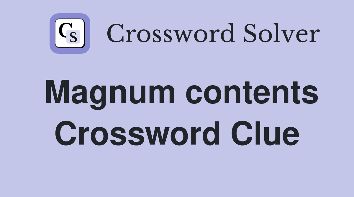 Magnum contents Crossword Clue