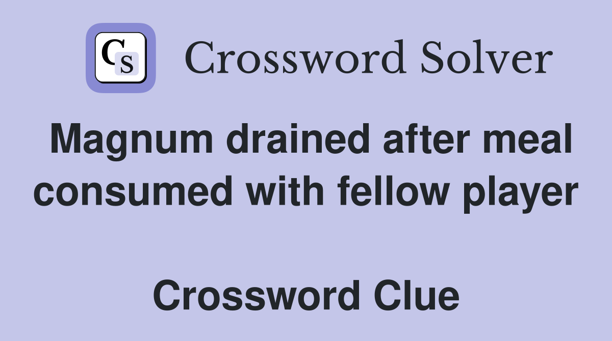 Magnum drained after meal consumed with fellow player  Crossword Clue