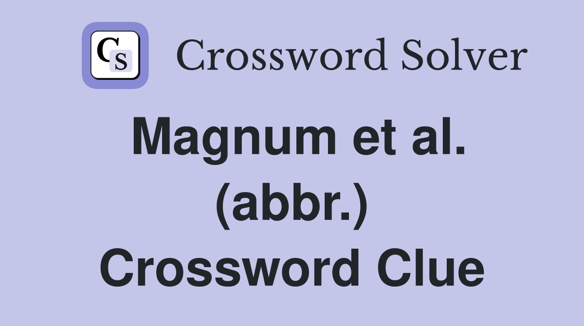 Magnum et al. (abbr.) Crossword Clue