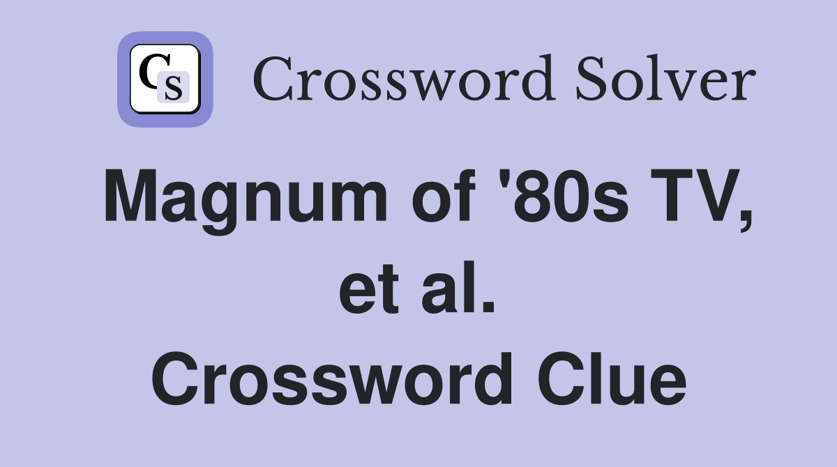 Magnum of '80s TV, et al. Crossword Clue