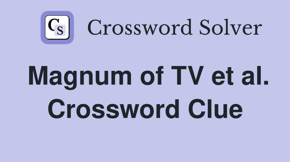 Magnum of TV et al. Crossword Clue