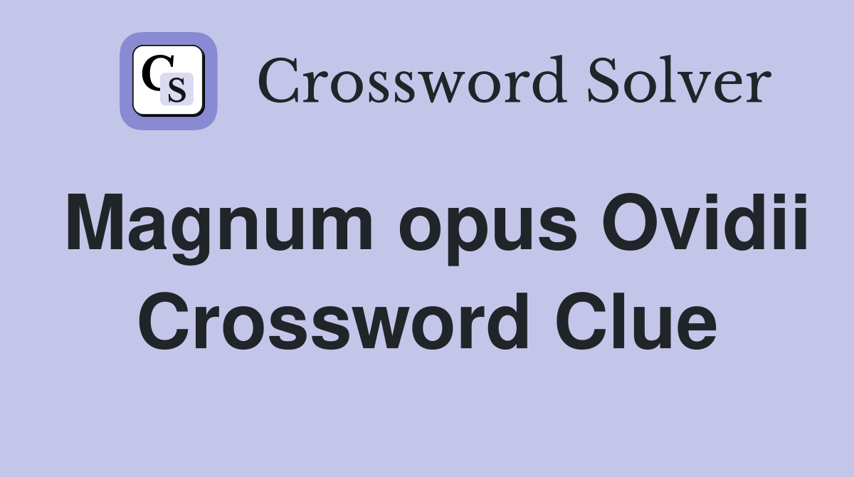 Magnum opus Ovidii Crossword Clue
