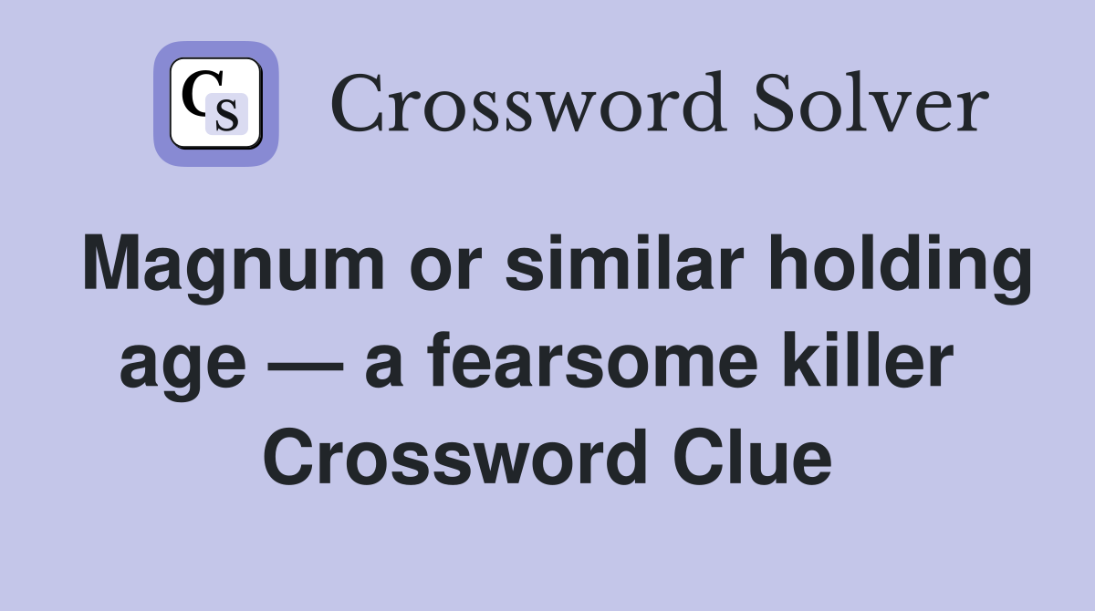 Magnum or similar holding age — a fearsome killer  Crossword Clue