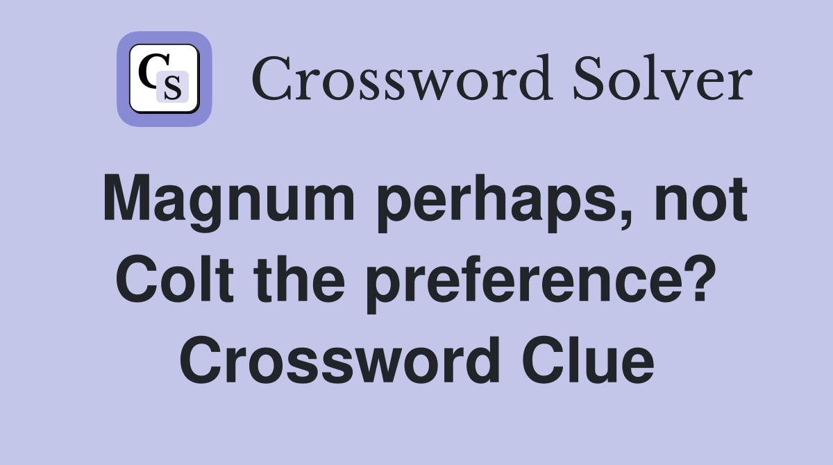 Magnum perhaps, not Colt the preference? Crossword Clue