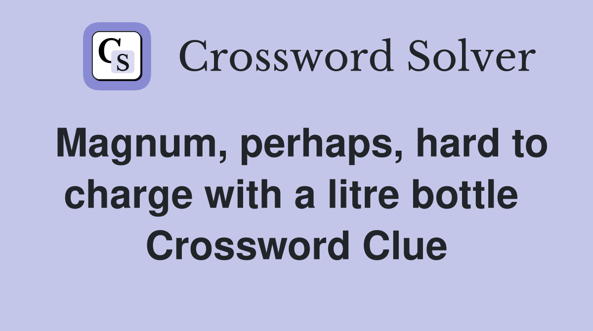 Magnum, perhaps, hard to charge with a litre bottle  Crossword Clue