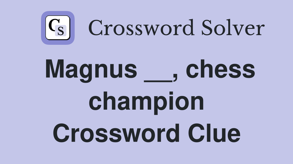 Magnus __, chess champion Crossword Clue