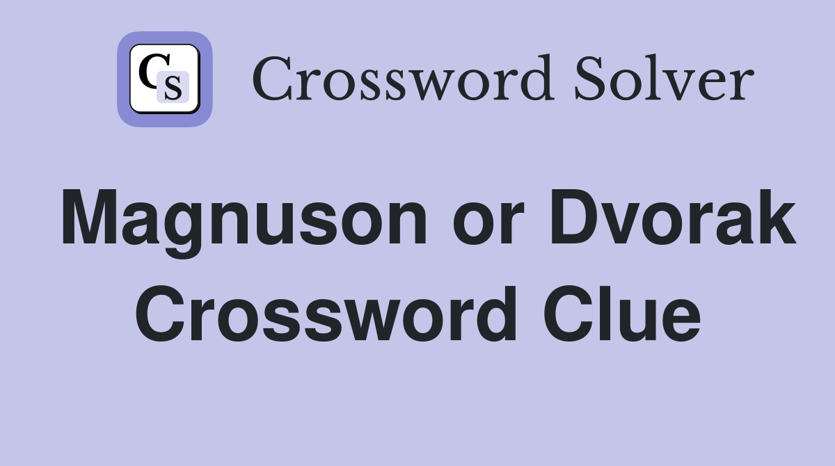 Magnuson or Dvorak Crossword Clue