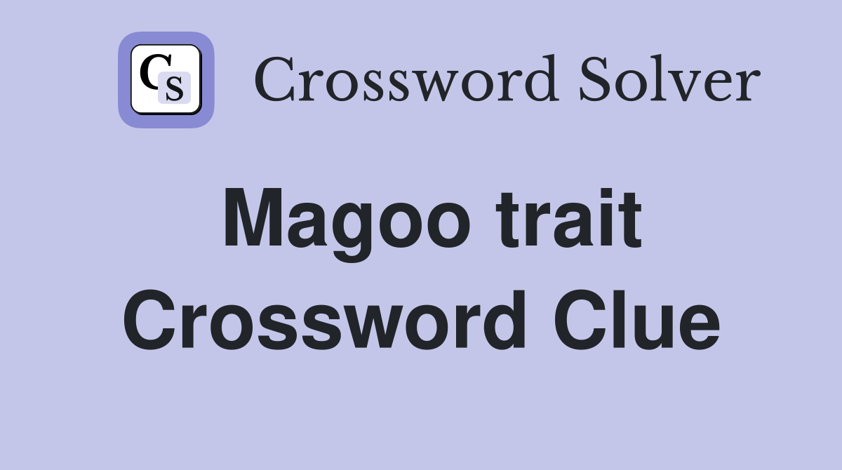 Magoo trait Crossword Clue