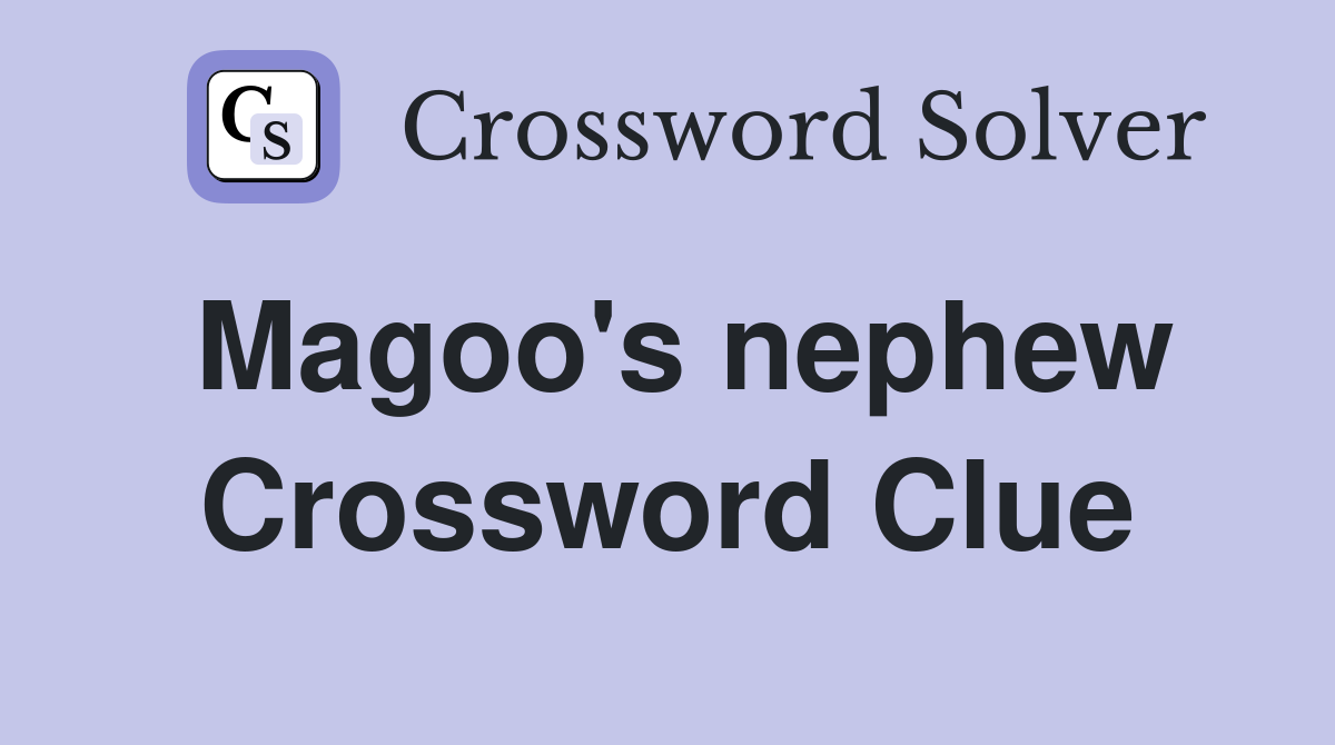 Magoo's nephew Crossword Clue